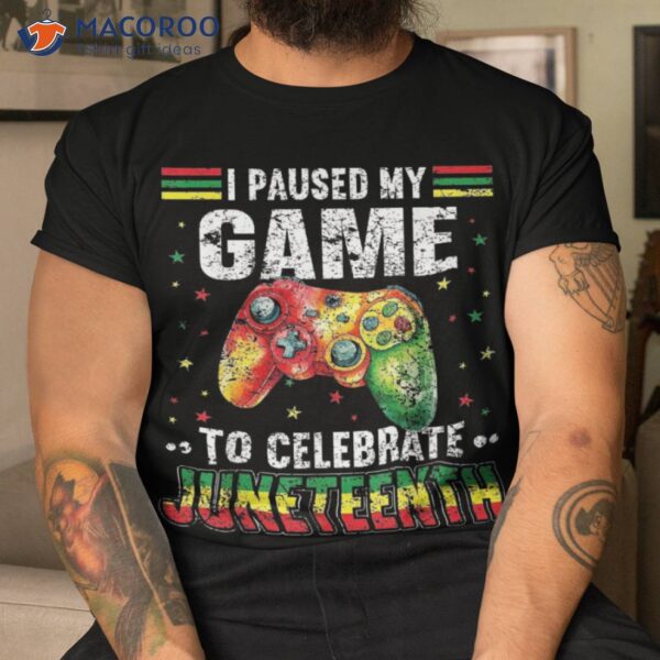 I Paused My Game To Celebrate Junenth Shirt