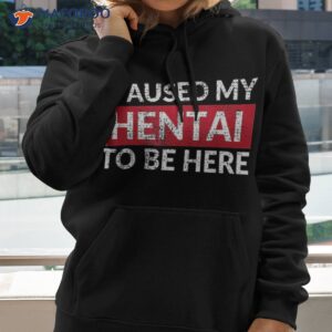 i paused my hentai to be here funny ecchi lewd anime shirt hoodie 2