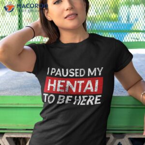 i paused my hentai to be here funny ecchi lewd anime shirt tshirt 1