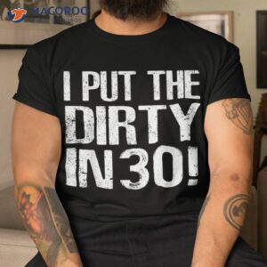 i put the dirty in thirty shirt 30th birthday tee tshirt