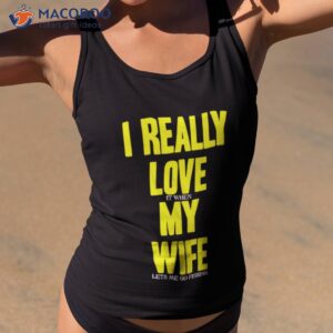 I Really Love It When My Wife Lets Me Go Fishing Shirt 1 i really love it when my wife lets me go fishing shirt 2 tank top 2