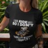 I Ride So I Don’t Throat Punch People Shirt
