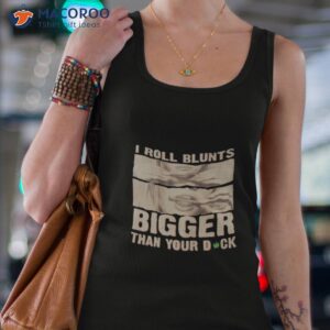 I Roll Blunts Bigger Than Your Dick Shirt 2 i roll blunts bigger than your dick t shirt tank top 4