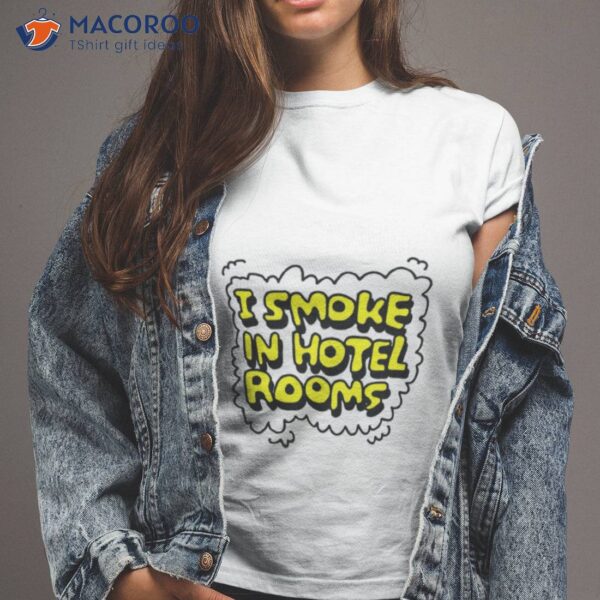 I Smoke In Hotel Rooms Shirt