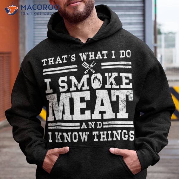 I Smoke Meat And Know Things Funny Bbq Chef Grill Dad Shirt