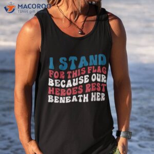 i stand for this flag because our heroes rest beneath her shirt tank top