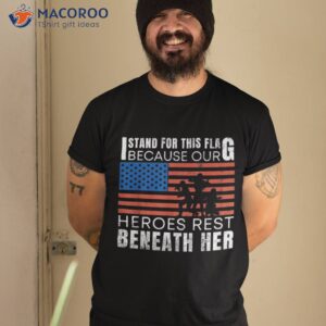 i stand for this flag because our heroes rest beneath her shirt tshirt 2 1