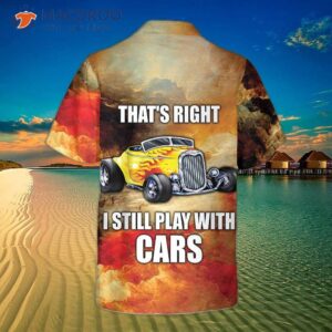 I Still Play With Cars Hawaiian Shirt, Cool Hot Rod Shirt For