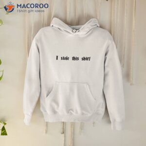 i stole this shirt hoodie