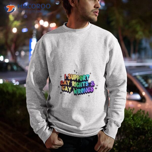 I Support Gay Rights & Gay Wrongs Shirt