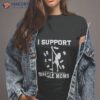 I Support Single Moms Shirt