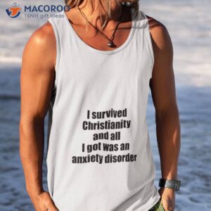 i survived christianity and all i got was an anxiety disorder shirt tank top