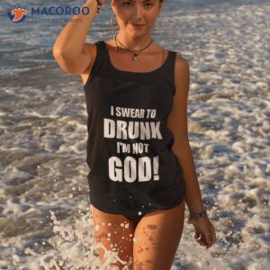 i swear to drunk im not god shirt tank top 3