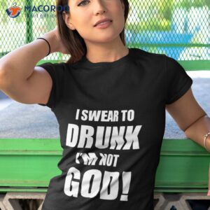 i swear to drunk im not god shirt tshirt 1