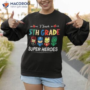i teach 5th grade superheroes back to school teacher shirt sweatshirt