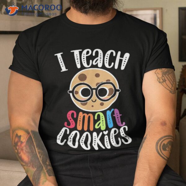 I Teach Smart Cookies Funny Cute Back To School Teacher Gift Shirt