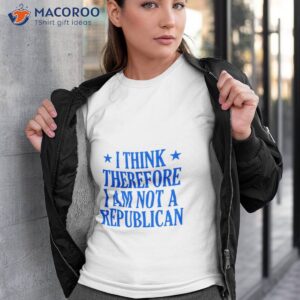 i think therefore i am not a republican shirt tshirt 3