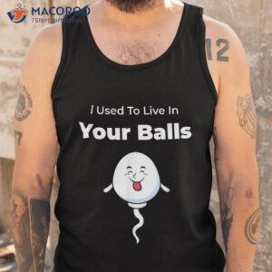i used to live in your balls funny silly father s day shirt tank top