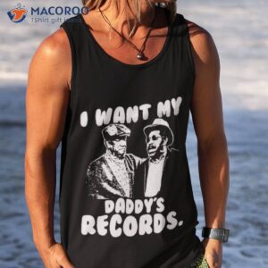i want my daddy records shirt tank top