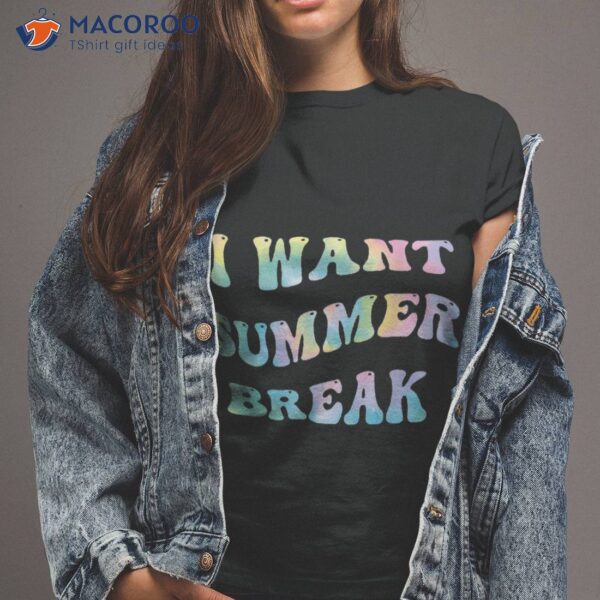 I Want Summer Break Teacher Last Day Of School Groovy Shirt