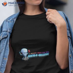 i want you to be mega mine megamind valentine shirt tshirt