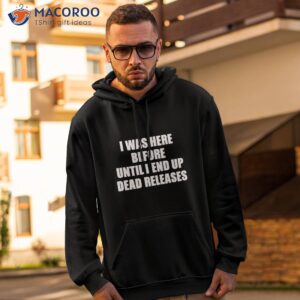 i was before until i end up dead releases shirt hoodie 2