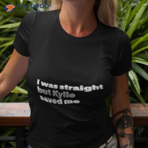 i was straight but kylie saved me shirt tshirt 3