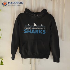 i was told there would be sharks shark lover ocean shirt hoodie