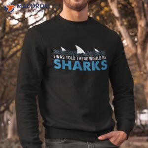 i was told there would be sharks shark lover ocean shirt sweatshirt