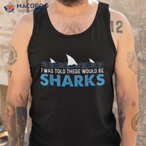 i was told there would be sharks shark lover ocean shirt tank top