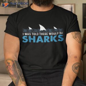 i was told there would be sharks shark lover ocean shirt tshirt