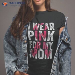I Wear Pink For My Mom Ribbon Breast Cancer Awareness Shirt