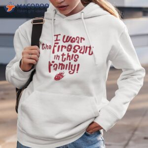 i wear the firesuit in this family free cap shirt hoodie 3