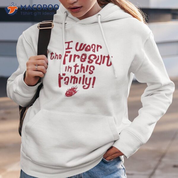 I Wear The Firesuit In This Family Free Cap Shirt