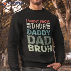 i went from dada to daddy dad bruh funny fathers day shirt sweatshirt