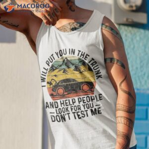 i will put you in the trunk and help people funny saying shirt tank top 1