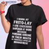 I Work At Frito Lay I Use Excessive Sarcasm At Work Because Punching Someone In Their Mouth Shirt