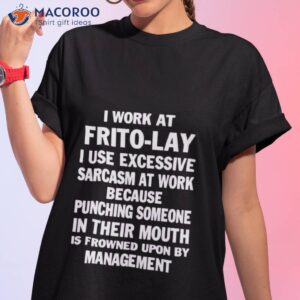i work at frito lay i use excessive sarcasm at work because punching someone in their mouth shirt tshirt 1