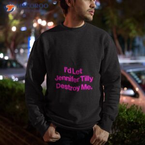 id let jennifer tilly destroy me shirt sweatshirt