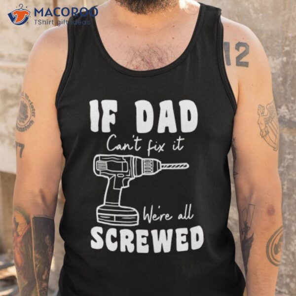 If Dad Can’t Fix It We’re All Screwed T-Shirt