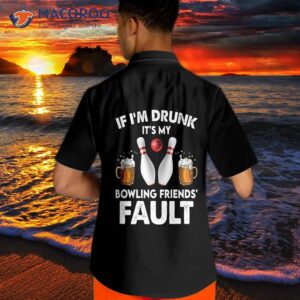 If I’m Drunk, It’s My Bowling Friends’ Fault. Hawaiian Shirt, Beer, And Shirt – The Best Gift For Players!