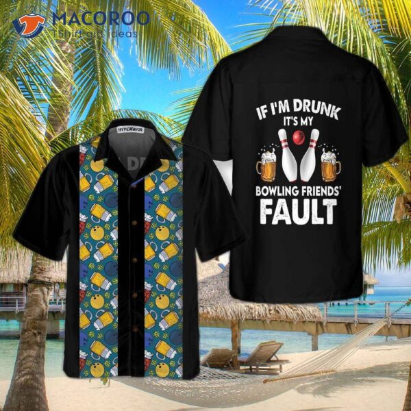 If I’m Drunk, It’s My Bowling Friends’ Fault. Hawaiian Shirt, Beer, And Shirt – The Best Gift For Players!