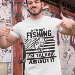 If I’m Not Fishing Talking About It Flag U.s Shirt