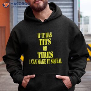 if it has tits or tires i can make it squeal shirt 3 hoodie