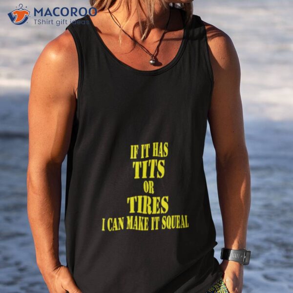 If It Has Tits Or Tires I Can Make It Squeal Shirt