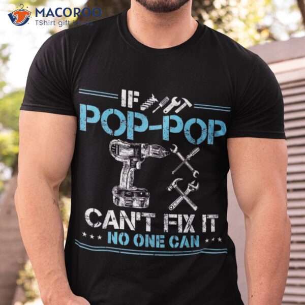 If Pop-pop Can’t Fix It No One Can Gifts For Fathers Day Dad Shirt