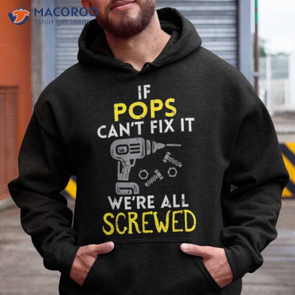 If Pops Cant Fix It Were All Screwed Fathers Day Grandpa Shirt