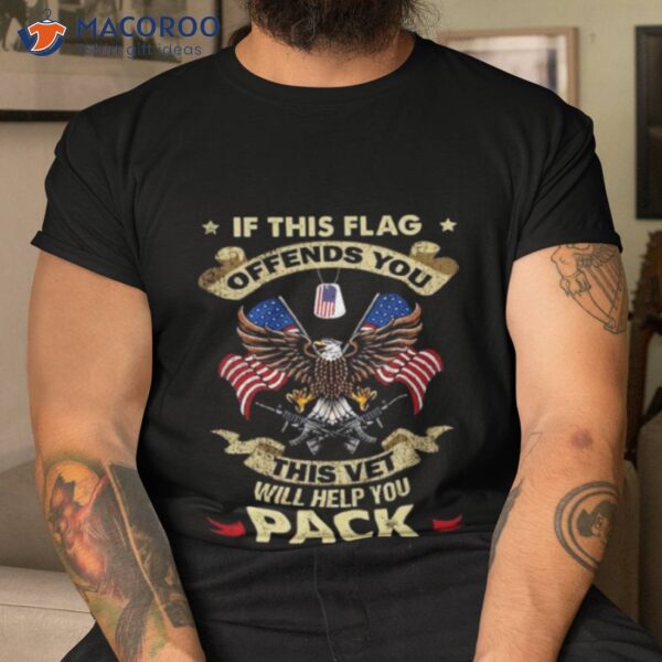 If This Flag Offends You This Vet Will Help You Pack Eagle Usa Flag 2023 Shirt