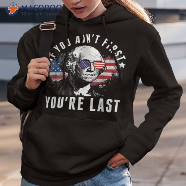 If You Ain’t First You’re Last Independence Day 4th Of July Shirt