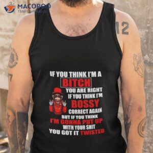 If You Think I’m Bitch You Are Right If You Think I’m Bossy Shirt 3 if you think im bitch you are right if you think im bossy shirt tank top